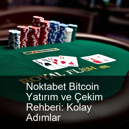 Noktabet Bitcoin Yatırım ve Çekim Rehberi: Kolay Adımlar